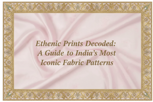 Ethnic Prints Decoded: A Guide to India's Most Iconic Fabric Patterns