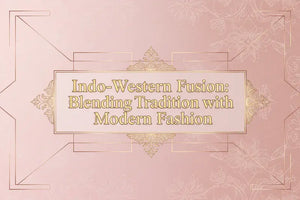 Indo-Western Fusion: Blending Tradition with Modern Fashion