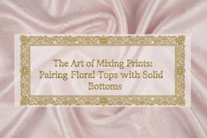 The Art of Mixing Prints: Pairing Floral Tops with Solid Bottoms