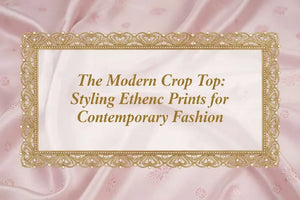 The Modern Crop Top: Styling Ethnic Prints for Contemporary Fashion